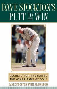 Dave Stockton's Putt to Win : Secrets for Mastering the Other Game of Golf