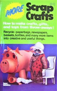 image of More Scrap Crafts. How to Make Crafts, Gifts, and Toys From Throw-Aways!