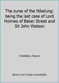 The curse of the Nibelung: being the last case of Lord Holmes of Baker Street and Sit John Watson