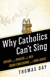 Why Catholics Can't Sing: Revised and Updated With New Grand Conclusions and Good Advice
