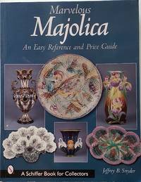 Marvelous Majolica: An Easy Reference and Price Guide A Schiffer Book for Collectors