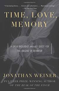 Time, Love, Memory: A Great Biologist and His Quest for the Origins of Behavior by Jonathan Weiner