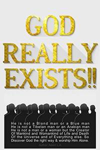 God Really Exists!!: He is not a Blond man or a Blue man, He is not a Tibetan man or an Arabian man, He is not a man or a woman, but the Creator of ... right way &amp; worship Him Alone.: 1 (Religion) by L.A., Adam