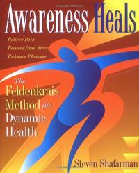 Awareness Heals: The Feldenkrais Method For Dynamic Health