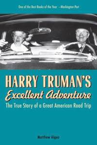 Harry Truman's Excellent Adventure : The True Story of a Great American Road Trip