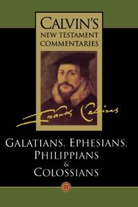 Calvin's New Testament Commentaries, Volume 11: Galatians, Ephesians, Philippians, and...
