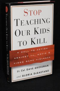 Stop Teaching Our Kids To Kill; A Call to Action Against TV, Movie &amp; Video Game Violence by Lt. Col Dave Grossman (AUTHOR SIGNED), Gloria DeGaetano - 1999