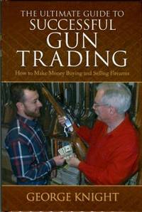 image of The Ultimate Guide To Successful Gun Trading: How To Make Money Buying And Selling Firearms