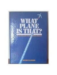 What Plane Is That? - At-A-Glance To The World&#039;s Aircraft by Maurice Allward