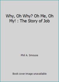 Why, Oh Why? Oh Me, Oh My! : The Story of Job