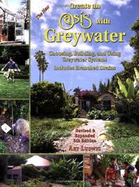 The New Create an Oasis With Greywater: Choosing, Building and Using Greywater Systems - Includes...