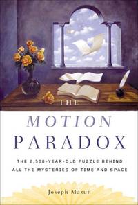 The Motion Paradox: The 2,500-Year Old Puzzle Behind All the Mysteries of Time And Space