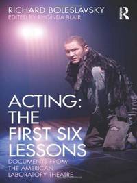 Acting: The First Six Lessons: The First Six Lessons: Documents from the American Laboratory Theatre