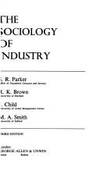 Sociology of Industry (Studies in Sociology: Volume 1) by Stanley R. Parker & R. K. Brown & J. Child & M. A. Smith - Paperback - Third Edition - 1977 - from Bookbarn (SKU: 1871489)