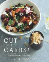 image of Cut the Carbs: 100 Recipes to Help You Ditch White Carbs and Feel Great