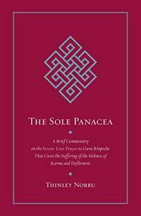 The Sole Panacea: A Brief Commentary on the Seven-Line Prayer to Guru Rinpoche That Cures the...