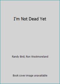 I&#039;m Not Dead Yet by Ron Westmoreland; Randy Bird - 1992