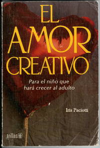 El Amor Creativo: Para al Nino Que Hara Crecer al Adulto