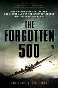 The Forgotten 500 : The Untold Story of the Men Who Risked All for the Greatest Rescue Mission of...
