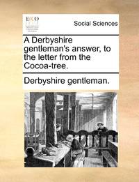 A Derbyshire gentleman's answer, to the letter from the Cocoa-tree.