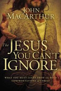 The Jesus You Can't Ignore : What You Must Learn from the Bold Confrontations of Christ