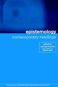 Epistemology: Contemporary Readings (Routledge Contemporary Readings in Philosophy)