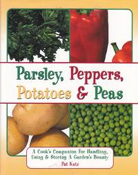 Parsley, Peppers, Potatoes & Peas A Cook's Compainon for Handling, Using &  Storing a Garden's Bounty