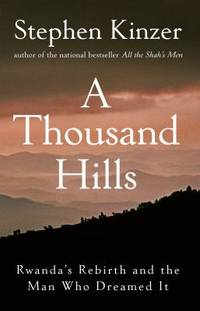 A Thousand Hills : Rwanda's Rebirth and the Man Who Dreamed It