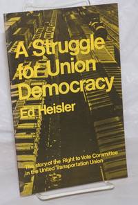 A struggle for union democracy. The story of the Right to Vote Committee in the United Transportation Union by Heisler, Ed - 1976