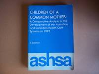 Children of a Common Mother. A Comparative Analysis of the Development of the Australian and Canadian Health Care Systems to 1995.