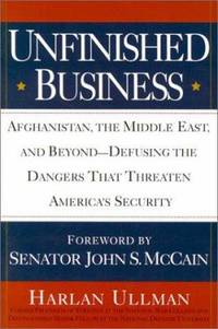 Unfinished Business : Afghanistan, the Middle East, and Beyond - Defusing the Dangers That...
