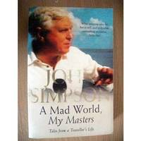 A Mad World My Masters Tales From A Travellers Life by John Simpson - 2001