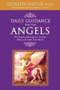 Daily Guidance from Your Angels : 365 Angelic Messages to Soothe, Heal, and Open Your Heart