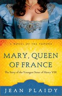 Mary, Queen of France : The Story of the Youngest Sister of Henry VIII
