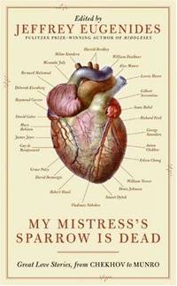 My Mistresss Sparrow Is Dead Great Love Stories, From Chekhov To Munro by JEFFREY EUGENIDES