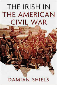 The Irish in the American Civil War by Damian Shiels - 2014-05