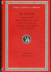 Plautus: Amphitryon. The Comedy of Asses. The Pot of Gold. The Two Bacchises. The Captives (Loeb...
