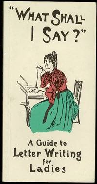image of What Shall I Say? A Guide To Letter Writing For Ladies