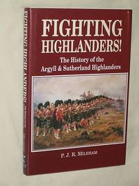 Fighting Highlanders! : the History of the Argyll and Sutherland Highlanders by Major Patrick J. R. Mileham - 1993