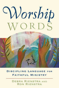 Worship Words: Discipling Language for Faithful Ministry by Debra Rienstra