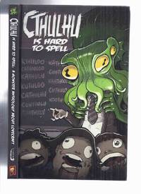 CTHULHU is Hard to Spell (a Monster Anthology About Lovecraft )(Dunwich Boys; Tsathoggua&#039;s Triumph; The Yag-Kosha Mystery; How to Summon the Dark Lord Hastur; Church of Mormo; Flycatcher; etc) de Nohelty, Russell (ed)( H P Lovecraft related) Angela Odding; Eddy Hedington; Eric Young; Megan Hutchinson; Clay Adams; Paul J Mendoza; Brianna Gilmartin; Heather Kenealy; Kelly Dochy; Matthew Childers, Don Perkins; Ryan Fisher; Sarah Anderson; Etc - 2019