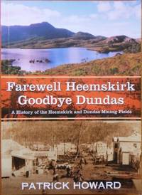 Farewell Heemskirk, Goodbye Dundas : a history of the Heemskirk and Dundas mining fields. by HOWARD, Patrick - [2009]