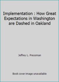 Implementation : How Great Expectations in Washington are Dashed in Oakland