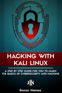 Hacking with Kali Linux: A Step by Step Guide for you to Learn the Basics of CyberSecurity and...