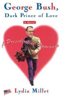 George Bush, Dark Prince of Love : A Presidential Romance