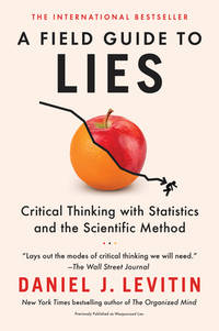 A Field Guide to Lies : Critical Thinking with Statistics and the Scientific Method
