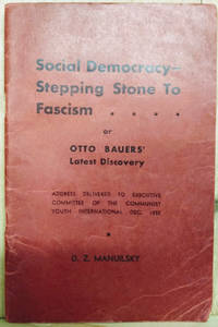 Social Democracy:  Stepping Stone to Fascism, Or, Otto Bauers&#039; Latest  Discovery by Manuilsky, D. Z - N.D.