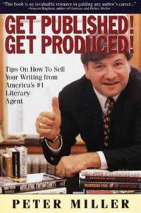Get Published! Get Produced! : A Literary Super Agent's Inside Tips on How to Sell Your Writing