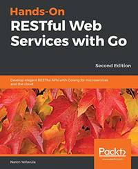 Hands-On RESTful Web Services with Go: Develop elegant RESTful APIs with Golang for microservices...