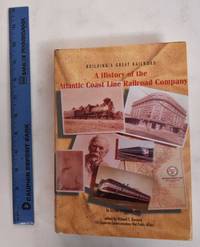 Building A Great Railroad: A History Of The Atlantic Coast Line Railroad Company by Hoffman, Glenn and Richard E. Bussard - 1998